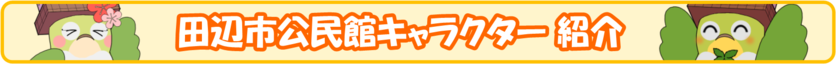 「田辺市公民館キャラクター 紹介」のテキストと鳥のキャラクターのイラストが両脇に描かれたバナー（田辺市のサイトへリンク）